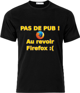 T-Shirt PAS DE PUB ! Au revoir Firefox :(