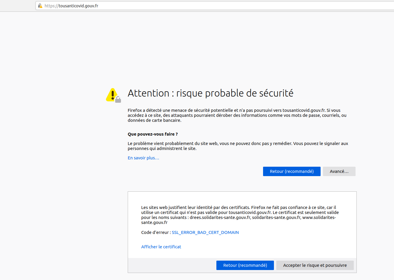 Firefox ne fait pas confiance à ce site, car il utilise un certificat qui n’est pas valide pour tousanticovid.gouv.fr. Le certificat est seulement valide pour les noms suivants : drees.solidarites-sante.gouv.fr, solidarites-sante.gouv.fr, www.solidarites-sante.gouv.fr