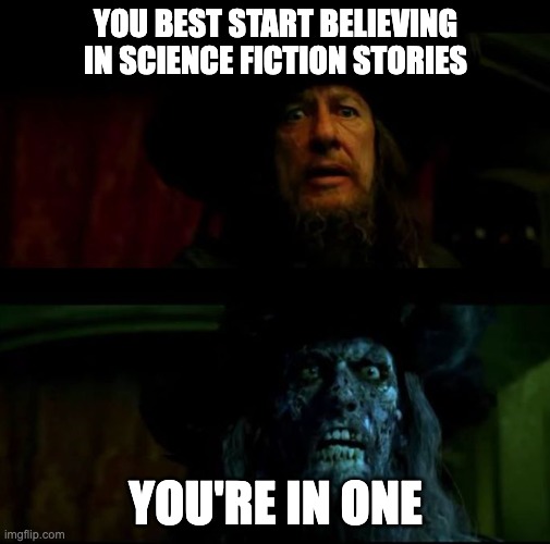 Source : https://peterscene.com/wp-content/uploads/2023/02/best-start-believing.jpg You best start believing in science fiction stories, you're in one