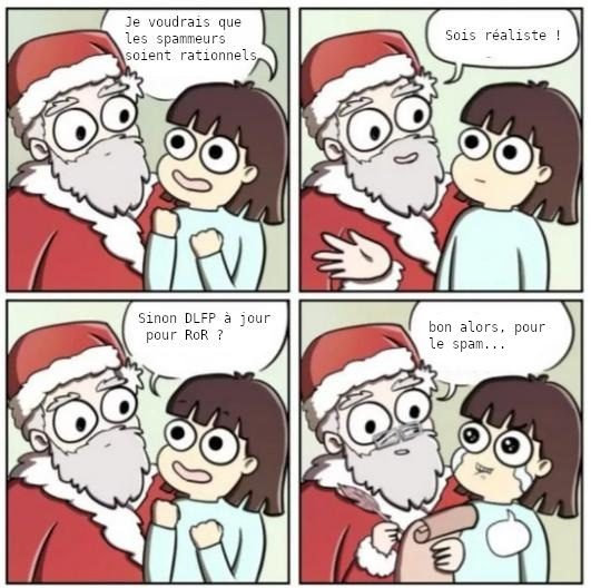 meme avec une petite fille demandant au Père Noël des spammeurs rationnels, qui lui dit d'être réaliste, alors elle demande DLFP à jour en RoR et il répond « bon alors pour le spam... »